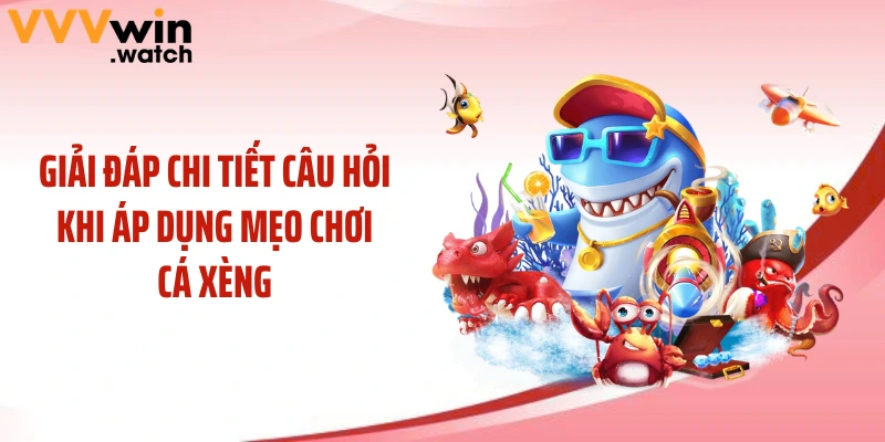 Giải đáp chi tiết câu hỏi khi áp dụng mẹo chơi cá xèng