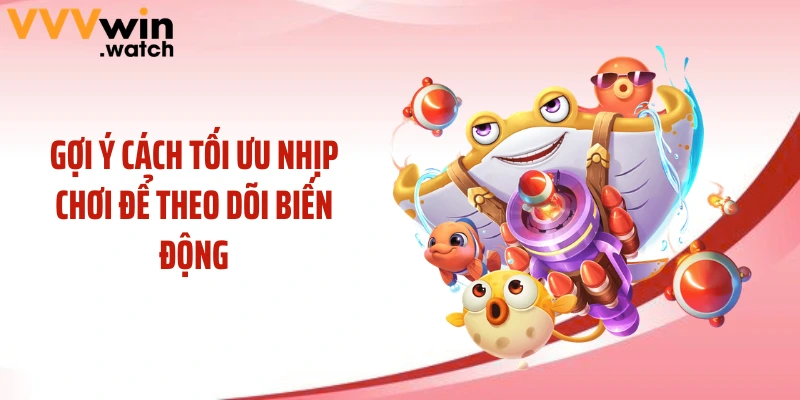 Gợi ý cách tối ưu nhịp chơi để theo dõi biến động