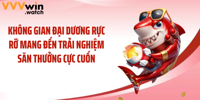 Không gian đại dương rực rỡ mang đến trải nghiệm săn thưởng cực cuốn