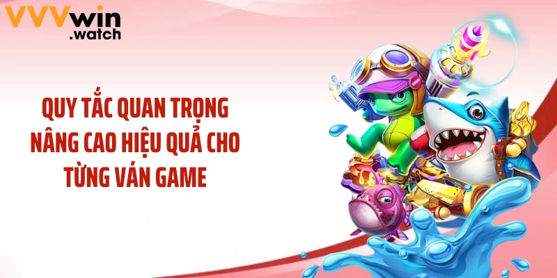 Quy tắc quan trọng nâng cao hiệu quả cho từng ván game