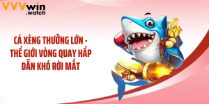 Cá Xèng Thưởng Lớn - Thế Giới Vòng Quay Hấp Dẫn Khó Rời Mắt
